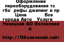 Оформление переоборудования тс (гбо, рефы,джипинг и пр.) › Цена ­ 8 000 - Все города Авто » Услуги   . Ненецкий АО,Волоковая д.